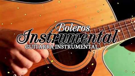 Boleros Instrumentales Para El Alma Guitarra Las Mejores Canciones Con