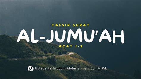 Tafsir Surat Al Jumu Ah Ayat 1 3 Ustadz Fakhruddin Abdurrahman Lc