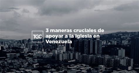 3 maneras cruciales de apoyar a la iglesia en Venezuela Coalición por