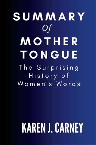 Summary Of Mother Tongue The Surprising History Of Women S Words By Karen J Carney Goodreads