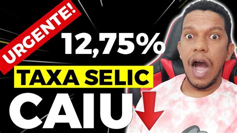 Urgente Taxa Selic Caiu Para Melhores Investimentos Da