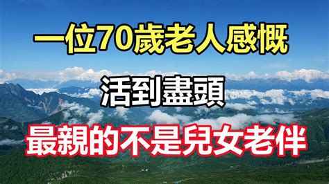 一位70歲老人感慨：活到盡頭，最親的不是兒女老伴，而是這個人 Youtube