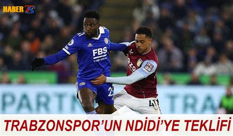 Trabzonspor Un Ndidi Ye Teklifi Trabzon Haber Trabzonspor Haberleri