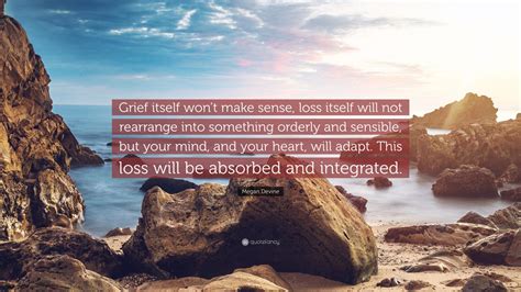 Megan Devine Quote Grief Itself Wont Make Sense Loss Itself Will