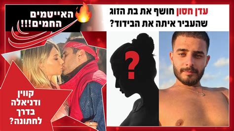 עדן חסון חושף מה הוא מחפש בבת זוג וגם קווין ודניאלה בדרך לחתונה