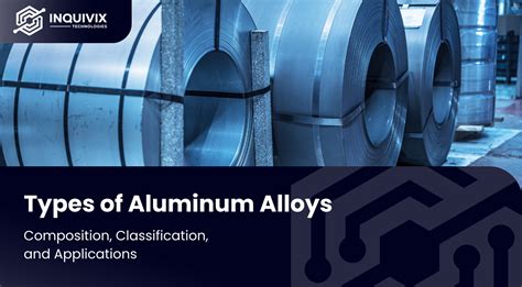 Types Of Aluminum Alloys Composition Classification And Applications Inquivix Technologies