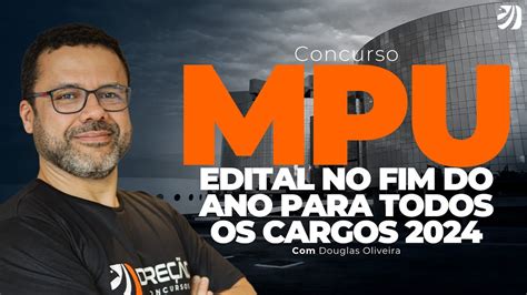 CONCURSO MPU EDITAL NO FIM DO ANO PARA TODOS OS CARGOS 2024 Douglas