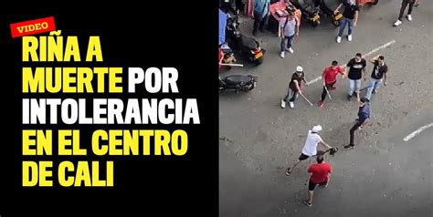 Riña A Muerte Por Intolerancia En El Centro De Cali