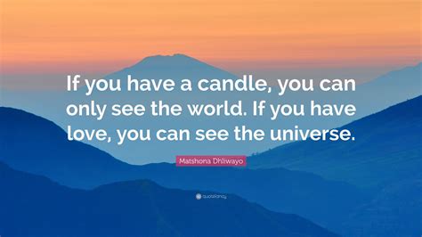 Matshona Dhliwayo Quote: “If you have a candle, you can only see the