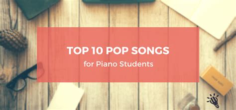 Top 10 Pop Songs For Piano Students Creative Music Education