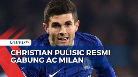 Hengkang Dari London Biru Christian Pulisic Resmi Gabung Di Ac Milan