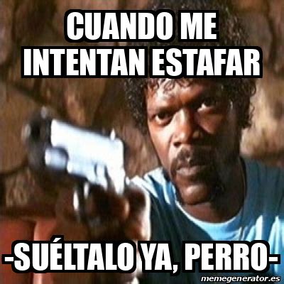 Meme Pulp Fiction cuando me intentan estafar suéltalo ya perro