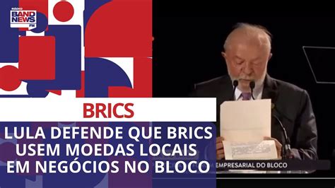 Lula defende que Brics usem moedas locais em negócios entre países do