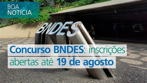 BOA NOTÍCIA Concurso BNDES inscrições abertas até 19 de agosto YouTube