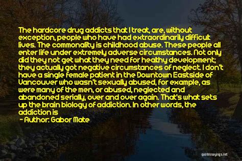 Gabor Mate Quotes The Hardcore Drug Addicts That I Treat Are Without