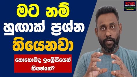 මට නම් හුගාක් ප්‍රශ්න තියෙනවා කොහොමද ඉංග්‍රීසියෙන් කියන්නේ Spoken