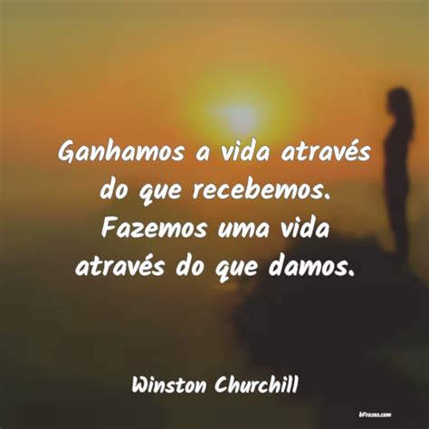 Frases De Winston Churchill Ganhamos A Vida Atrav S Do Qu