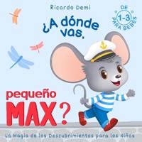 A dónde vas Pequeño Max La magia de los descubrimientos para los