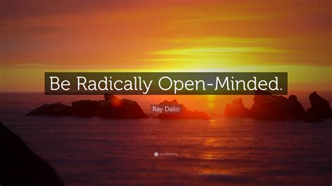 Ray Dalio Quote Be Radically Open Minded