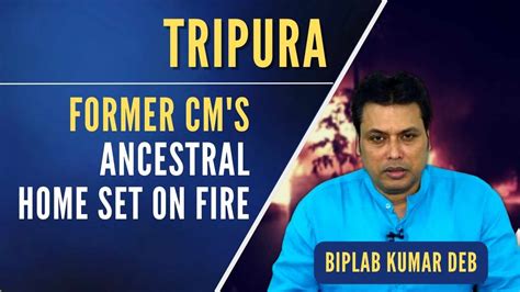 Ex Tripura Cm Biplab Kumar Deb S Ancestral Home Set On Fire