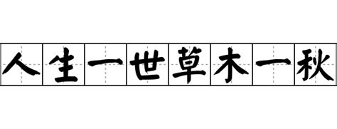 人生一世草木一秋 人生一世草木一秋怎么念 人生一世草木一秋的解释 人生一世草木一秋造句