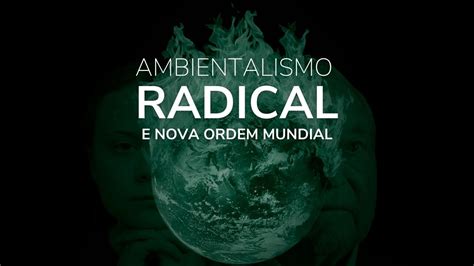 Ambientalismo Radical E Nova Ordem Mundial Phvox An Lises