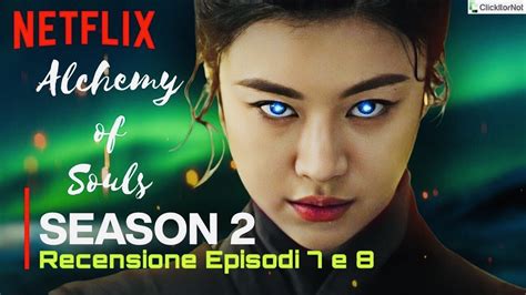 ALCHEMY OF SOULS 2 Episodi 7 E 8 Recensione L Amore Impossibile Di