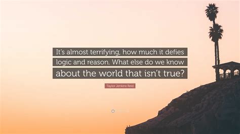 Taylor Jenkins Reid Quote: “It’s almost terrifying, how much it defies