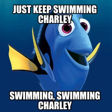 Meme Creator Funny Just Keep Swimming Charley Swimming Swimming