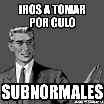 Meme Correction Guy Iros A Tomar Por Culo Subnormales