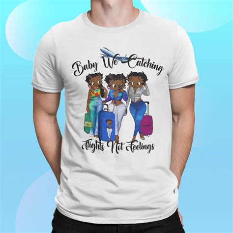 Black Women Baby We Catching Flights Not Feelings Shirt Bucktee