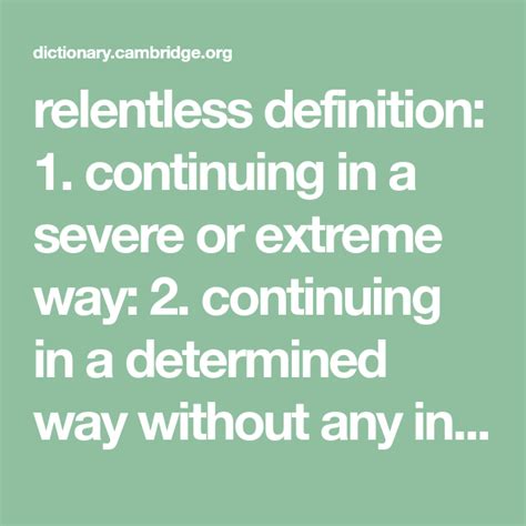 relentless definition: 1. continuing in a severe or extreme way: 2 ...