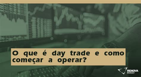 O que é day trade e como começar a operar Renova Invest