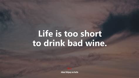 612632 Life Is Too Short To Drink Bad Wine Johann Wolfgang Von