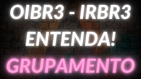 OIBR3 IRBR3 GRUPAMENTO ENTENDA YouTube