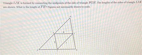 Solved Triangle I Jk Is Formed By Connecting The Midpoints Of The Side Of Triangle Fgh The