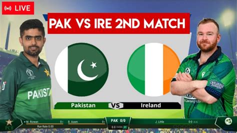 Live Pak Vs Ire 2nd T20i Score And Commentary Ireland Vs Pakistan