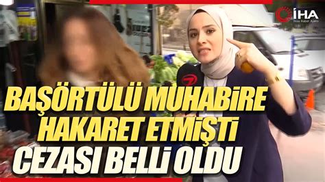 Beşiktaş ta Başörtülü Muhabire Hakaret Eden Sanığın Cezası Belli Oldu