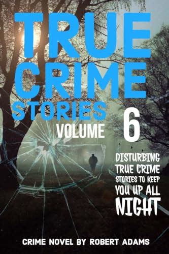 True Crime Stories VOLUME 6 A Collection Of Fascinating Facts And