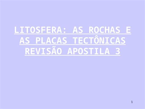 PPT LITOSFERA AS ROCHAS E AS PLACAS TECTÔNICAS REVISÃO APOSTILA 3