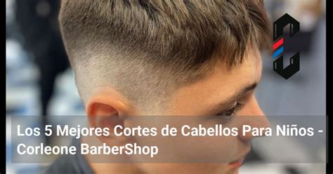 Los 5 Mejores Cortes De Cabellos Para Niños Corleone Barbershop