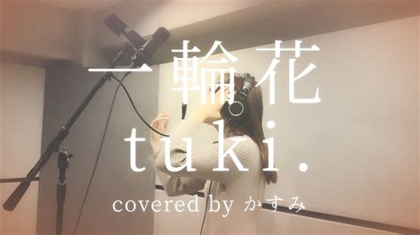 一輪花 Tuki．弾き語りver 【covered By かすみ】 Youtube