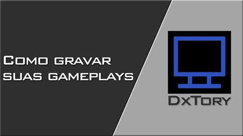 Como Utilizar O DxTory Para Gravar Suas Gameplays Como Configurar