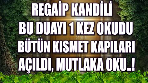 REGAİP KANDİLİ BU DUAYI 1 KEZ OKUDU BÜTÜN KISMET KAPILARI AÇILDI