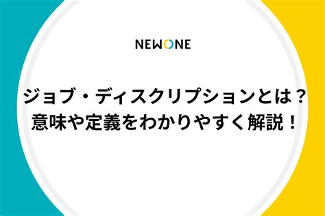 ジョブ・ディスクリプションとは？意味や定義をわかりやすく解説！ メソッド 株式会社newone