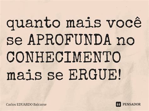 ⁠quanto Mais Você Se Aprofunda No Carlos Eduardo Balcarse Pensador