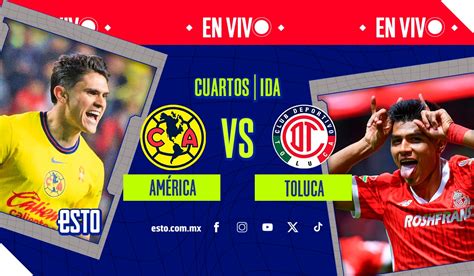 América Vs Toluca Sigue En Vivo La Ida De Los Cuartos De Final Del