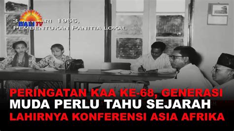 PERINGATAN KAA KE 68 GENERASI MUDA PERLU TAHU SEJARAH LAHIRNYA