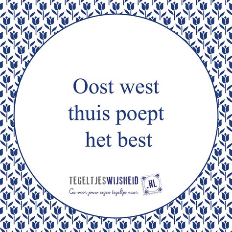 Oost West Thuis Poept Het Best Tegeltjeswijsheidnl Kijk Voor Meer Leuke Tegels Op Onze