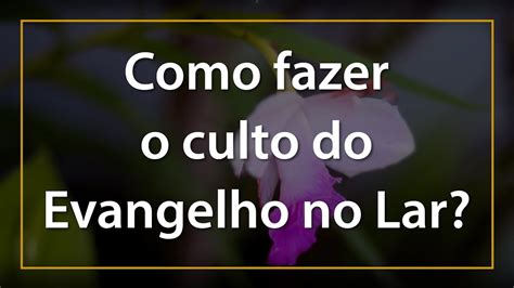 Como Fazer O Culto Do Evangelho No Lar Rossandro Klinjey Youtube